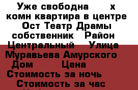 Уже свободна.  2- х комн квартира в центре Ост Театр Драмы собственник › Район ­ Центральный  › Улица ­ Муравьева Амурского  › Дом ­ 25 › Цена ­ 1 600 › Стоимость за ночь ­ 1 600 › Стоимость за час ­ 100 - Хабаровский край, Хабаровск г. Недвижимость » Квартиры аренда посуточно   . Хабаровский край